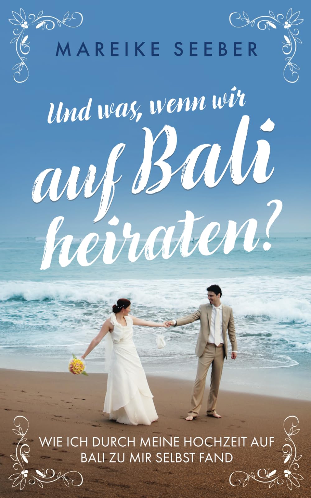 Und was, wenn wir auf Bali heiraten?: Wie ich durch meine Hochzeit auf Bali zu mir selbst fand