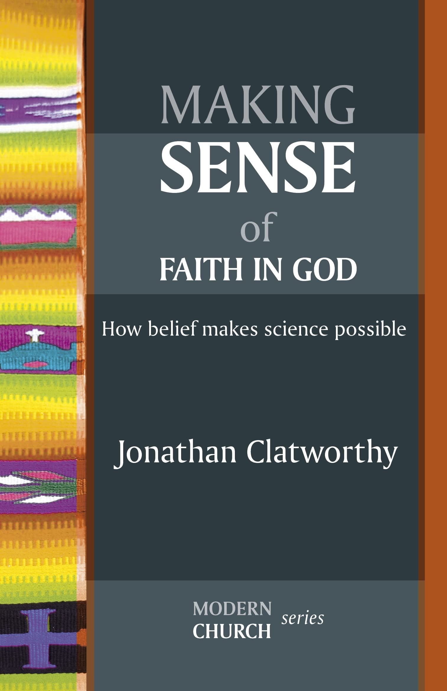 Making Sense of Faith in God: How Belief Makes Science Possible (SPCK Modern Church) (MODERN CHURCH SERIES)