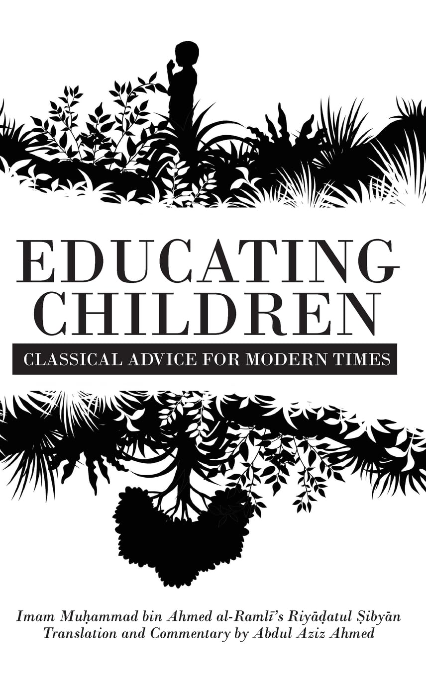 Educating Children: Classical Advice for Modern Times based on Imam Ramlī's Riyāḍatul Ṣibyān