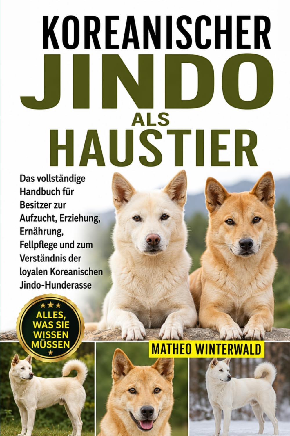 KOREANISCHER JINDO ALS HAUSTIER: Das vollständige Handbuch für Besitzer zur Aufzucht, Erziehung, Ernährung, Fellpflege und zum Verständnis der loyalen Koreanischen Jindo-Hunderasse