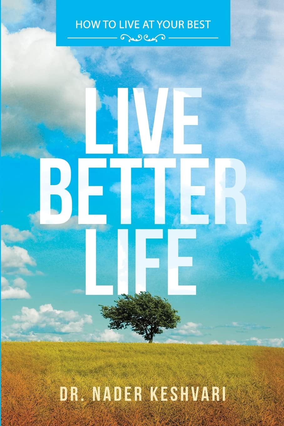 Live Better Life: How to Live at Your Best: to start your day, every day with your best
