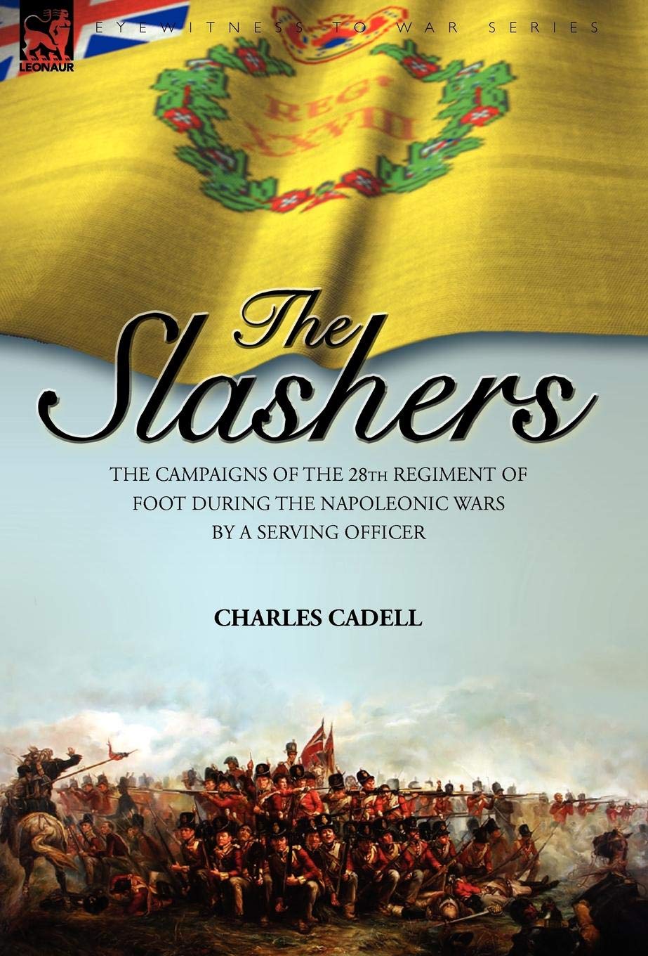 Slashers: the Campaigns of the 28th Regiment of Foot During the Napoleonic Wars by a Serving Officer