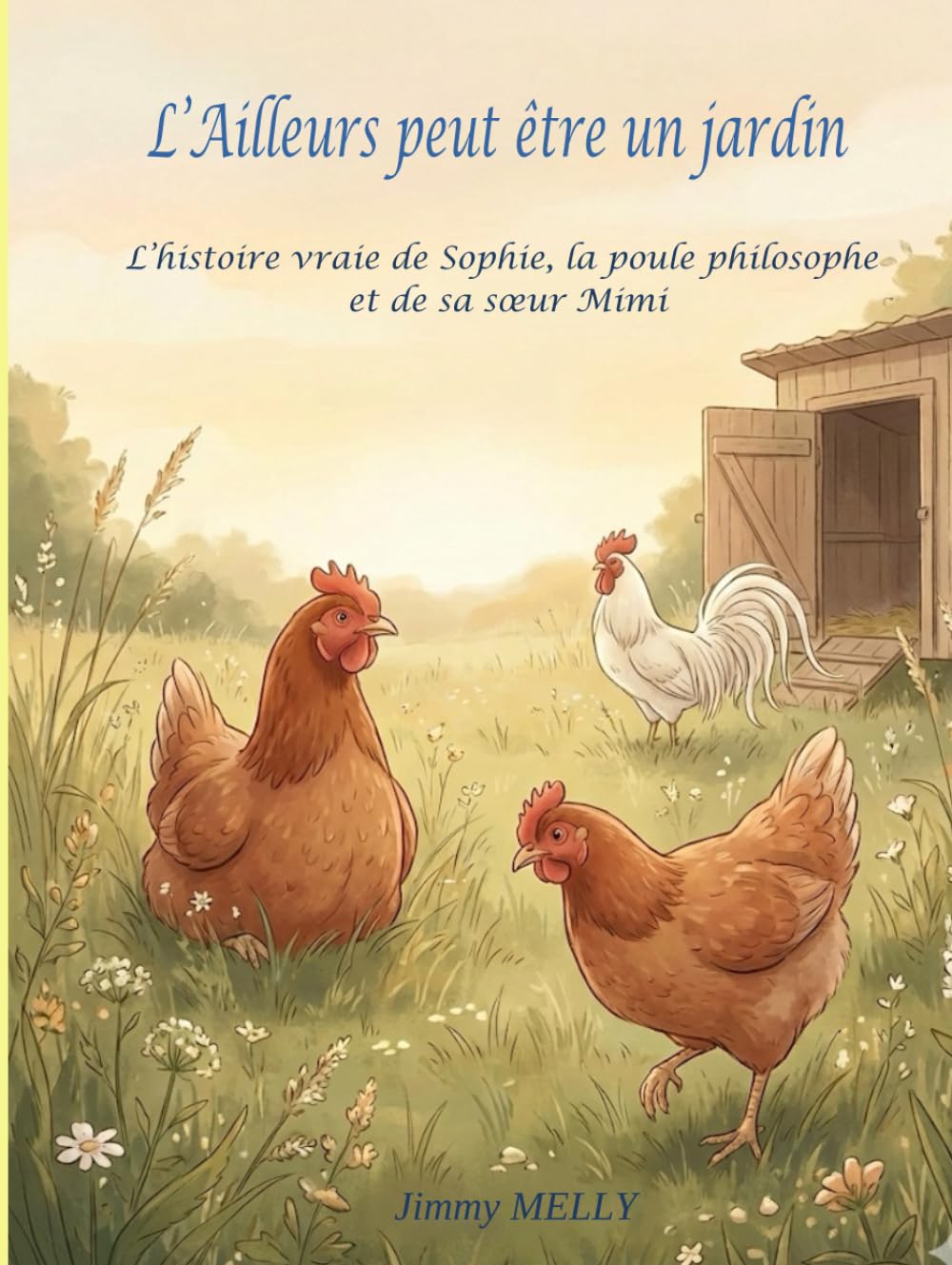 L'Ailleurs peut être un jardin: L’histoire vraie de Sophie, la poule philosophe et de sa sœur Mimi