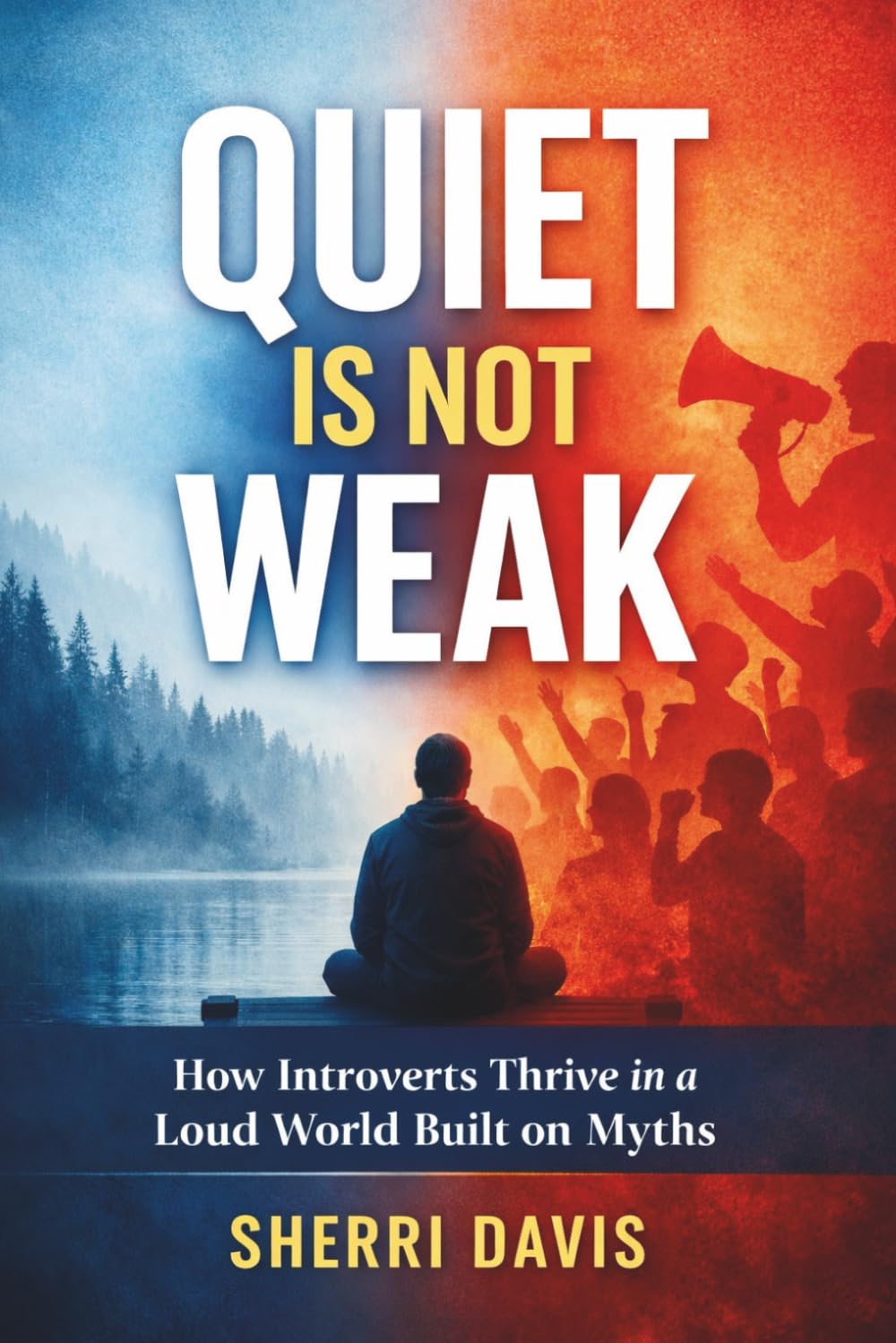 Quiet Is Not Weak: How Introverts Thrive in a Loud World Built on Myths (The Sherri Davis Collection)