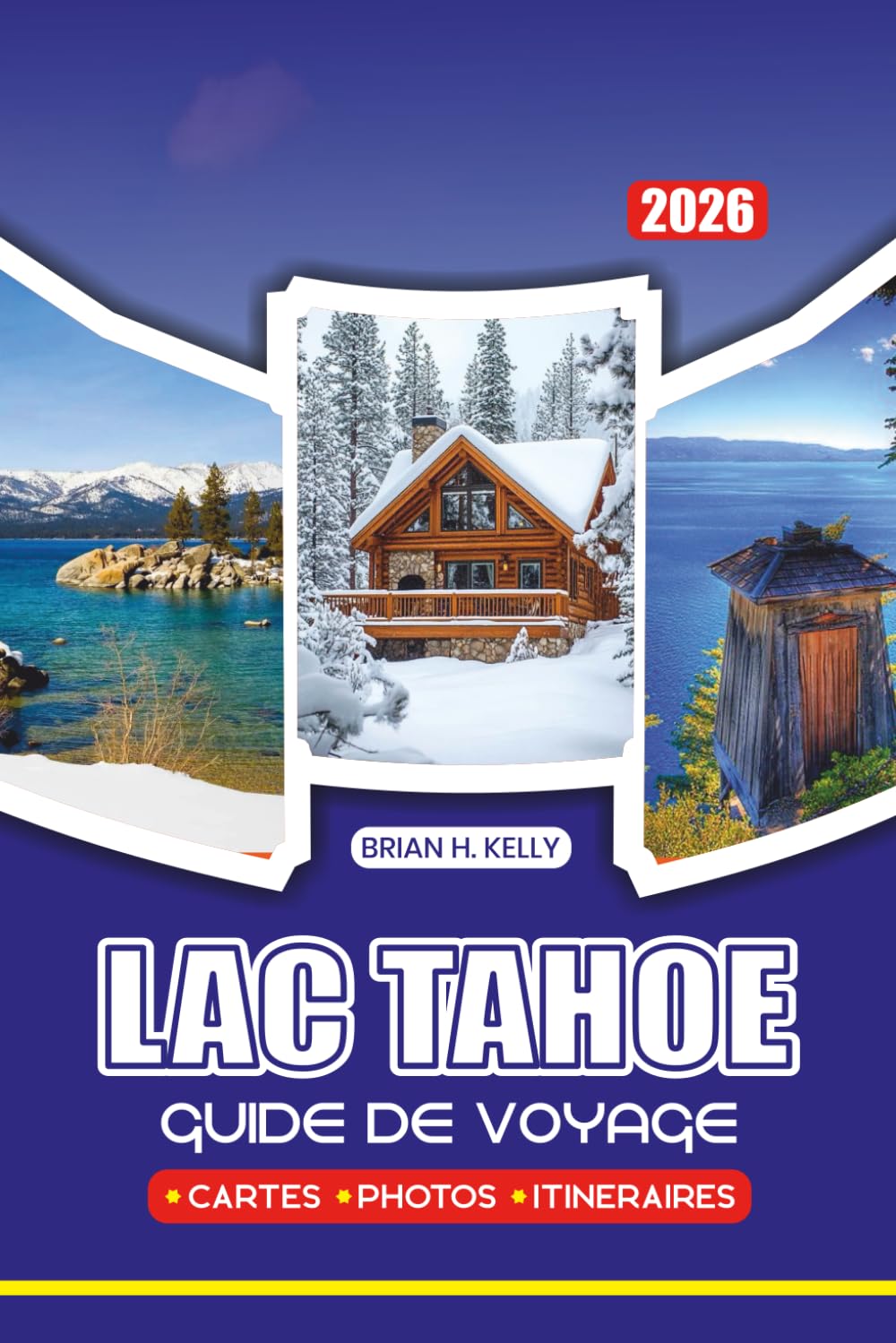 LAC TAHOE GUIDE DE VOYAGE 2026: Conseils d'initiés, itinéraires d'aventure, séjours de luxe, trésors cachés et festivals saisonniers pour un voyage sûr et sans stress