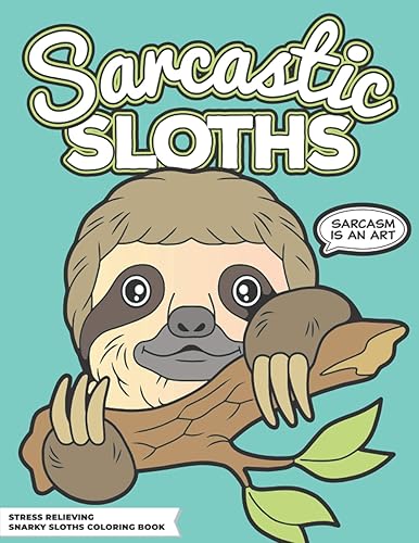Sarcastic Sloths | Stress Relieving Snarky Sloth Coloring Book: Relaxing, Calming, Anxiety Reducing, Relaxation, Destress &amp; Mindfulness - Hilarious &amp; Funny