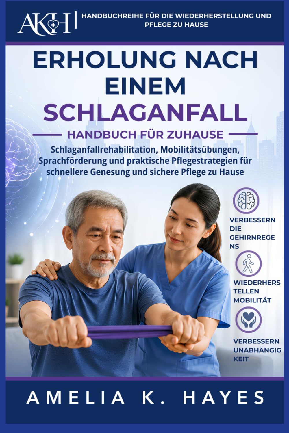 HANDBUCH ZUR REHABILITATION NACH EINEM SCHLAGANFALL ZU HAUSE: Schlaganfallrehabilitation, Mobilitätsübungen, Sprachförderung und praktische ... für Genesung & Pflege zu Hause)