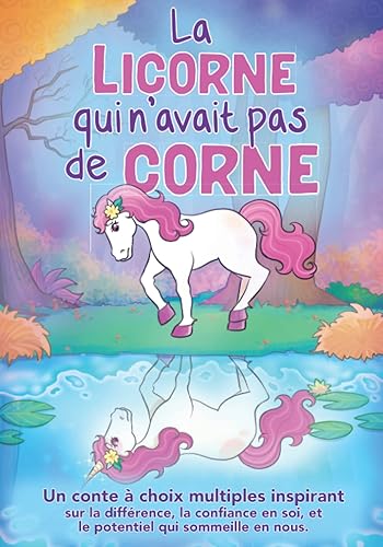 La licorne qui n'avait pas de corne: Un conte à choix multiples inspirant sur la différence, la confiance en soi, et le potentiel qui sommeille en nous.