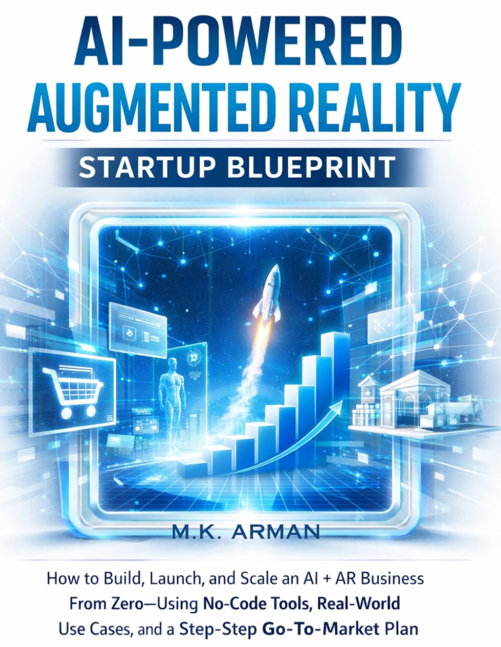AI-Powered Augmented Reality Startup Blueprint: How to Build, Launch, and Scale an AI + AR Business From Zero—Using No-Code Tools, Real-World Use ... Go-To-Market Plan (AI AGENCY SERIES)