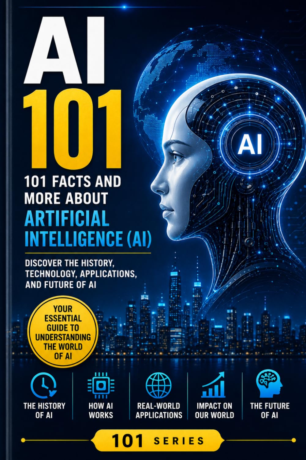 AI - 101: 101 Facts and more about Articial Intelligence (101 Facts and More Series)