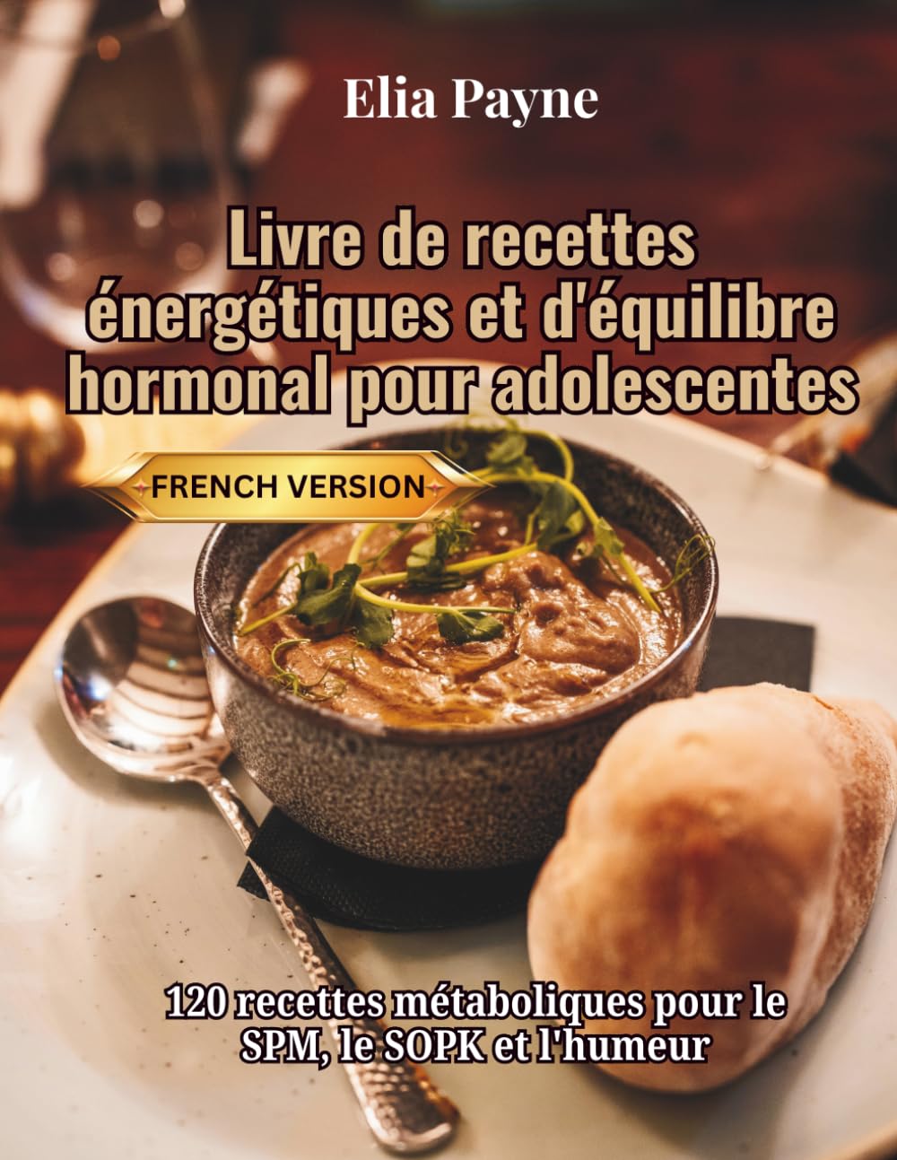 Livre de recettes énergétiques et d'équilibre hormonal pour adolescentes: 120 recettes métaboliques pour le SPM, le SOPK et l'humeur