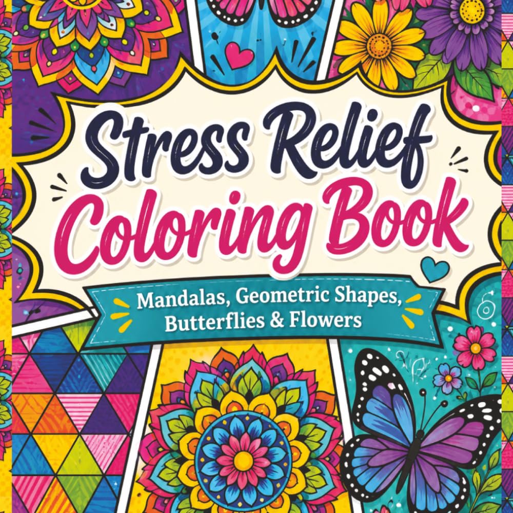 Stress Relief Coloring Book: Mandalas, Geometric Shapes, Butterflies and Flowers