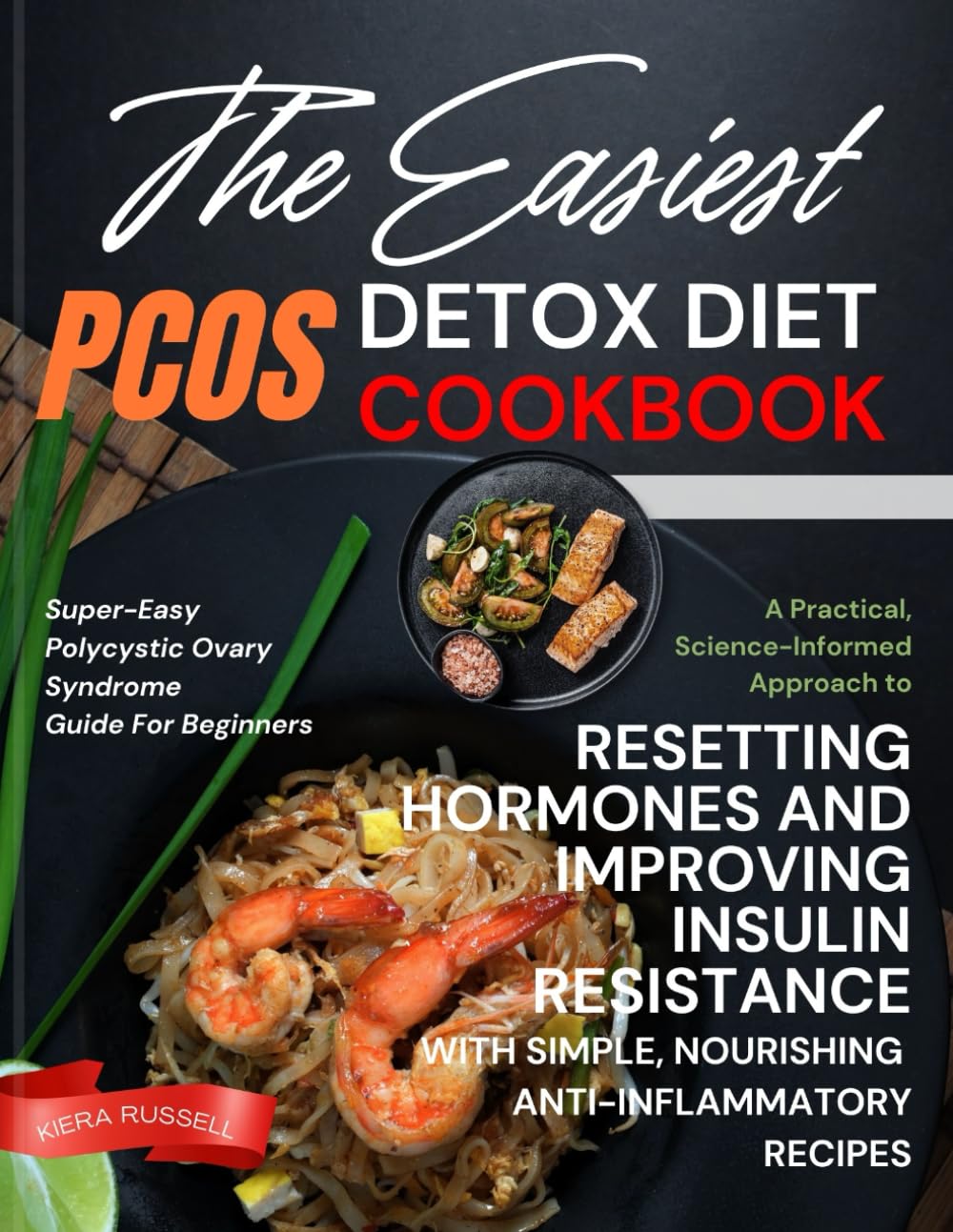 The Easiest PCOS Detox Diet Cookbook: A Practical, Science-Informed Approach to Resetting Hormones and Improving Insulin Resistance with Simple, Nourishing Anti-Inflammatory Recipes