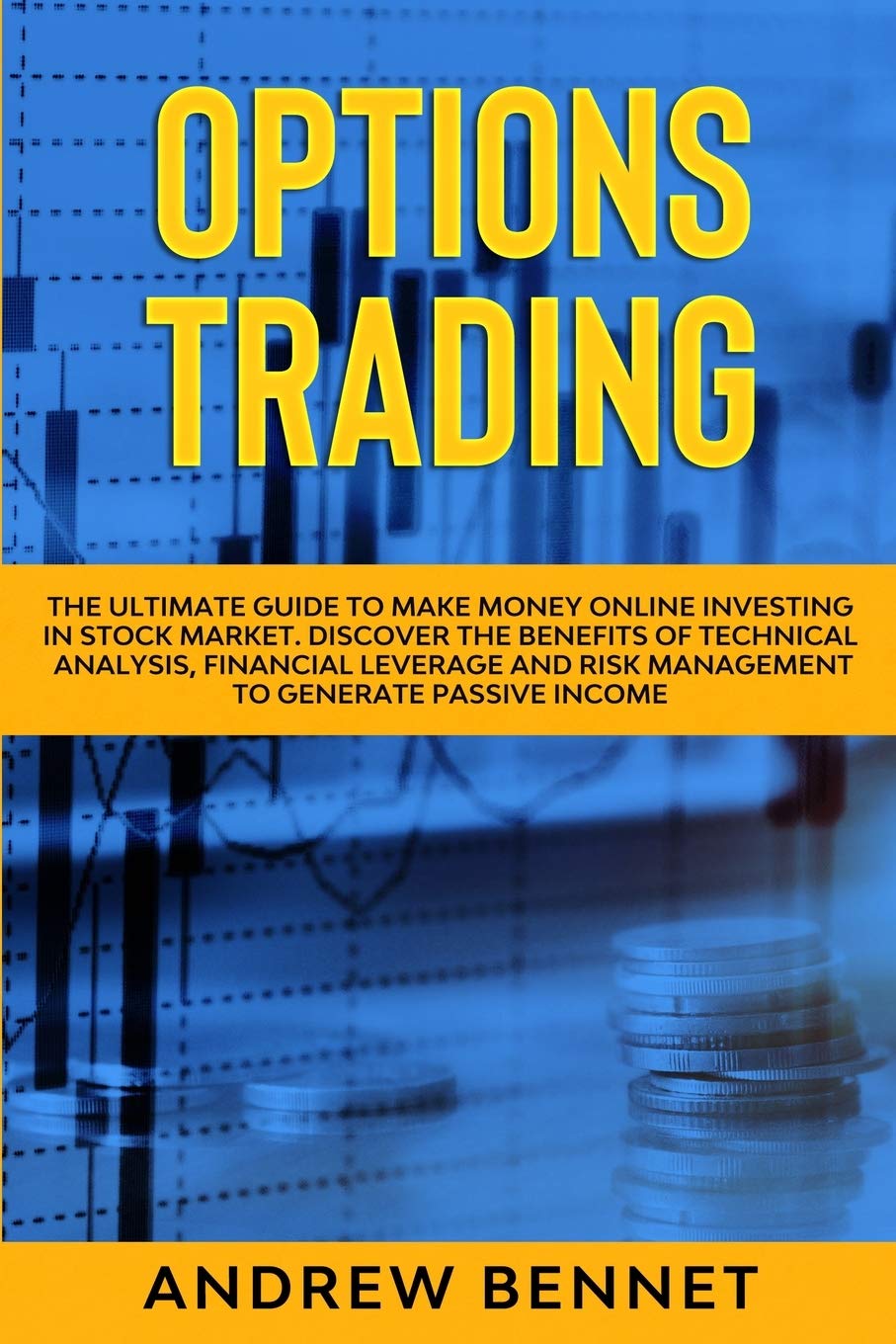 Options Trading: The Ultimate Guide to Make Money Online Investing in Stock Market. Discover the Benefits of Technical Analysis, Financial Leverage and Risk Management to Generate Passive Income