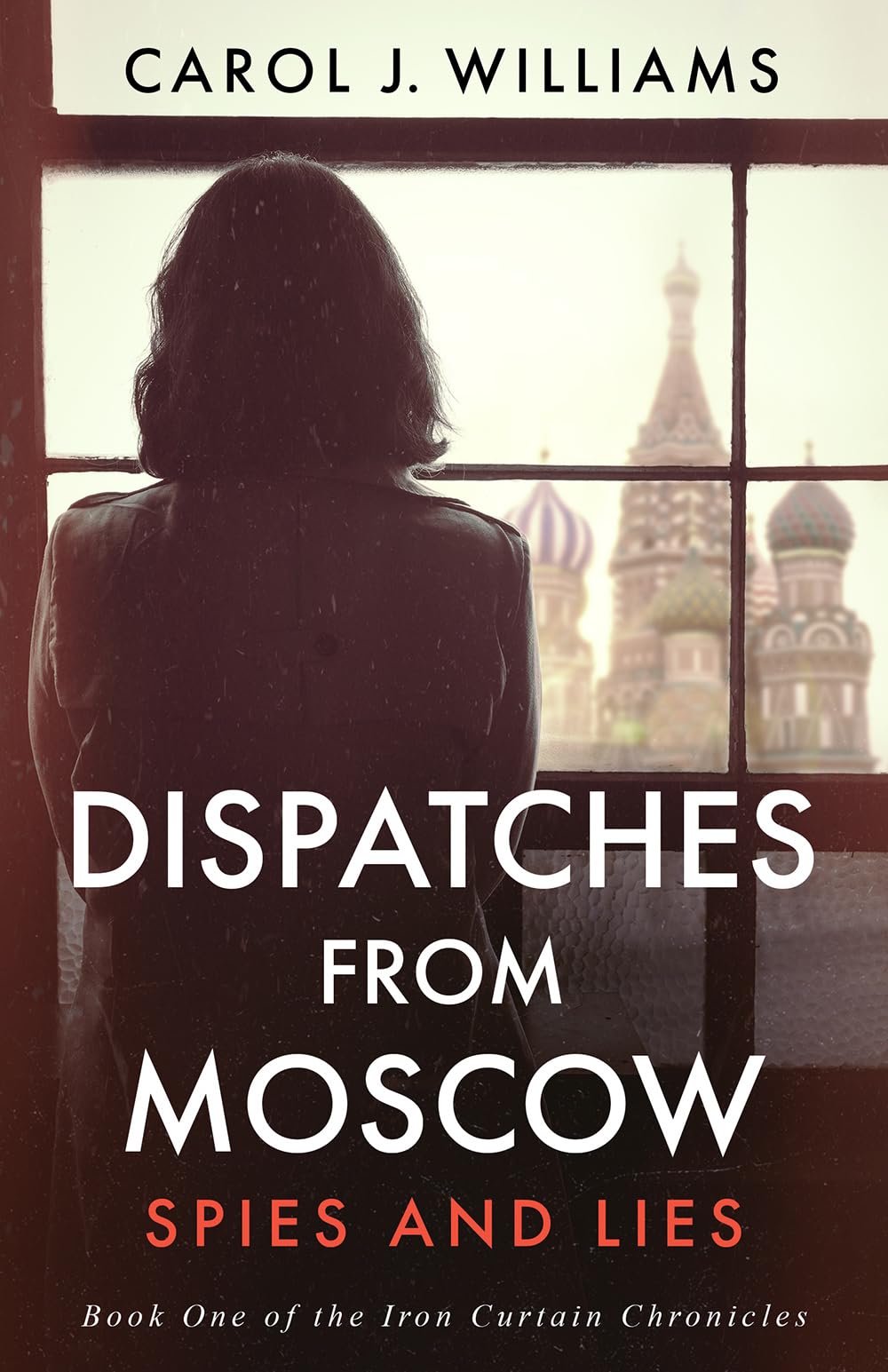 Dispatches from Moscow: Spies and Lies (The Iron Curtain Chronicles)