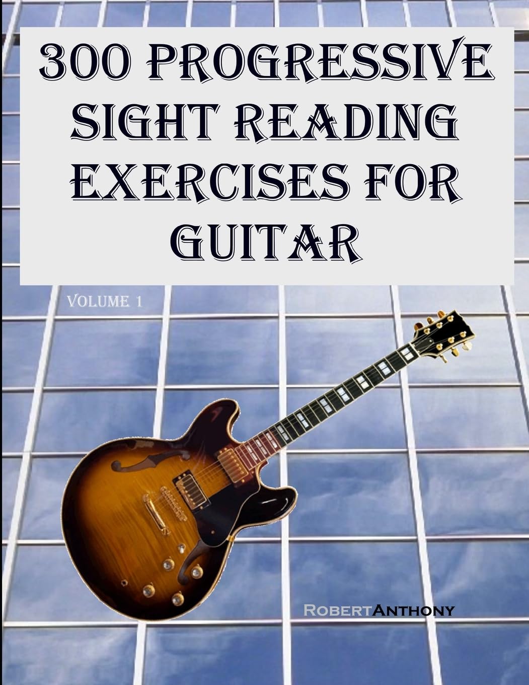 300 Progressive Sight Reading Exercises for Guitar: Volume 1