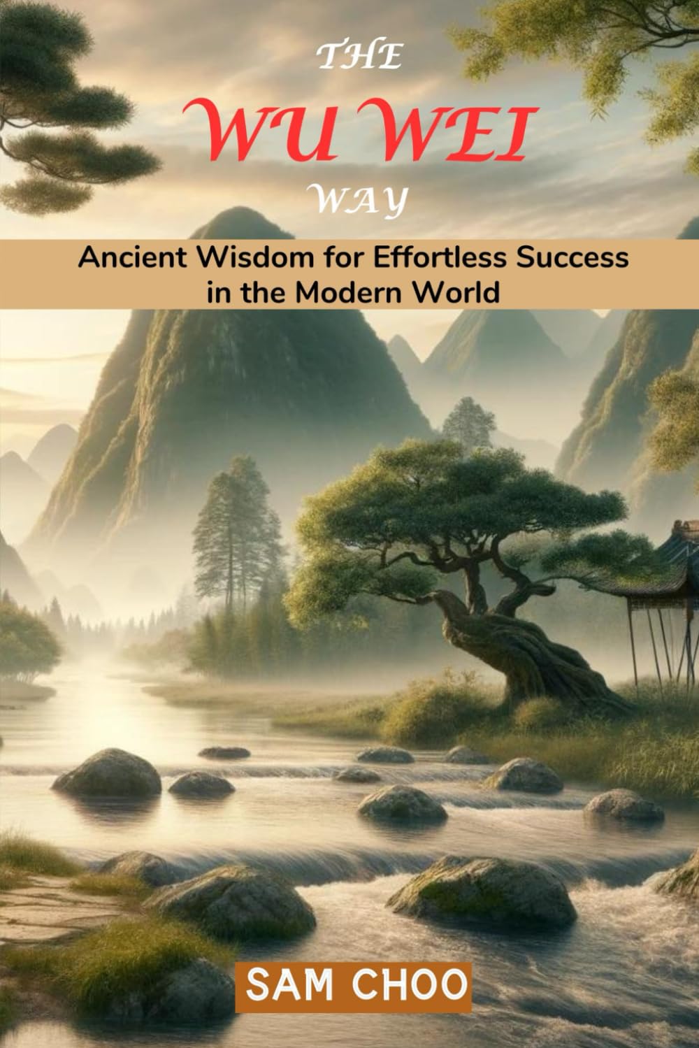 The Wu Wei Way: Ancient Wisdom for Effortless Success in the Modern World