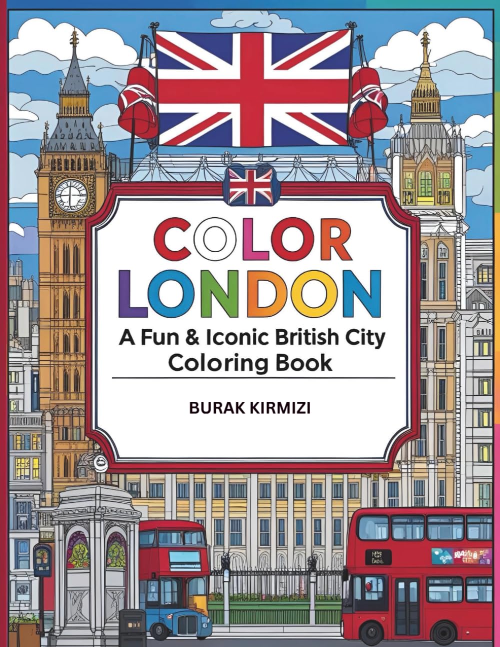 Color London A Fun & Iconic British City Coloring Book: Explore London’s Famous Landmarks, Culture & Charm Through 50 Engaging Pages — Perfect for ... (Color the Cities of the World Series)