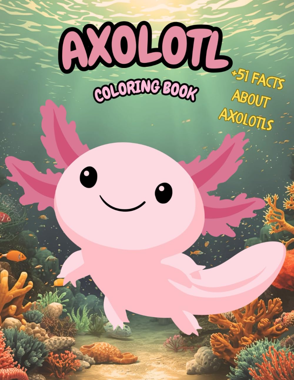 Axolotl Coloring Book: 51 Coloring Pages and 51 Interesting Facts for Kids
