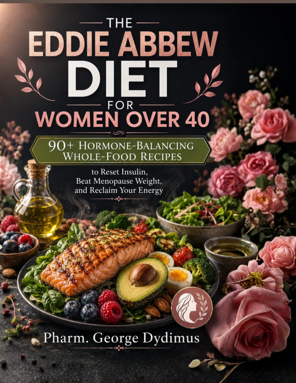 THE EDDIE ABBEW DIET FOR WOMEN OVER 40: 90+ Hormone-Balancing Whole-Food Recipes to Reset Insulin, Beat Menopause Weight, and Reclaim Your Energy