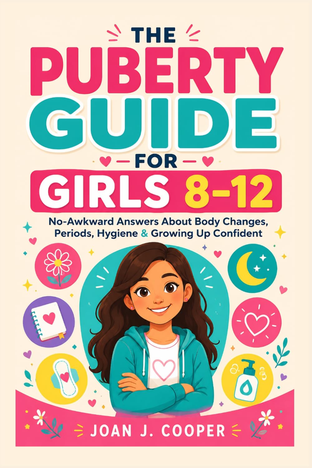 The Puberty Guide for Girls 8–12: No-Awkward Answers About Body Changes, Periods, Hygiene & Growing Up Confident: 1 (Growing Up Confident: A Girl’s Guide Series)