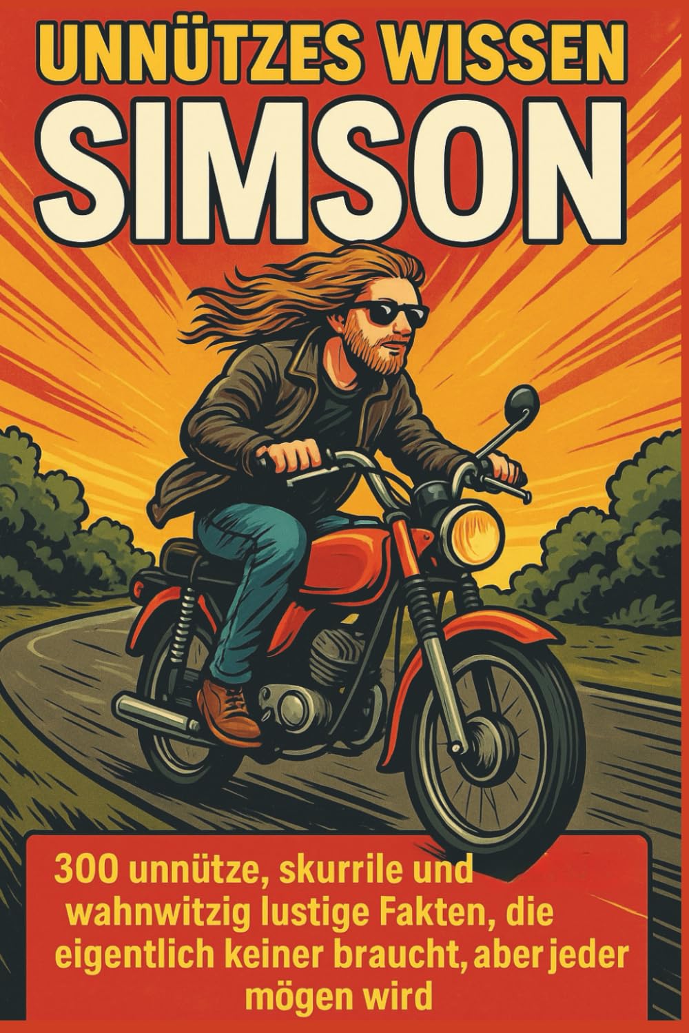Unnützes Wissen – Simson –: 300 unnütze, skurrile und zugleich wahnwitzig, lustige Fakten, die eigentlich keiner braucht, aber jeder mögen wird