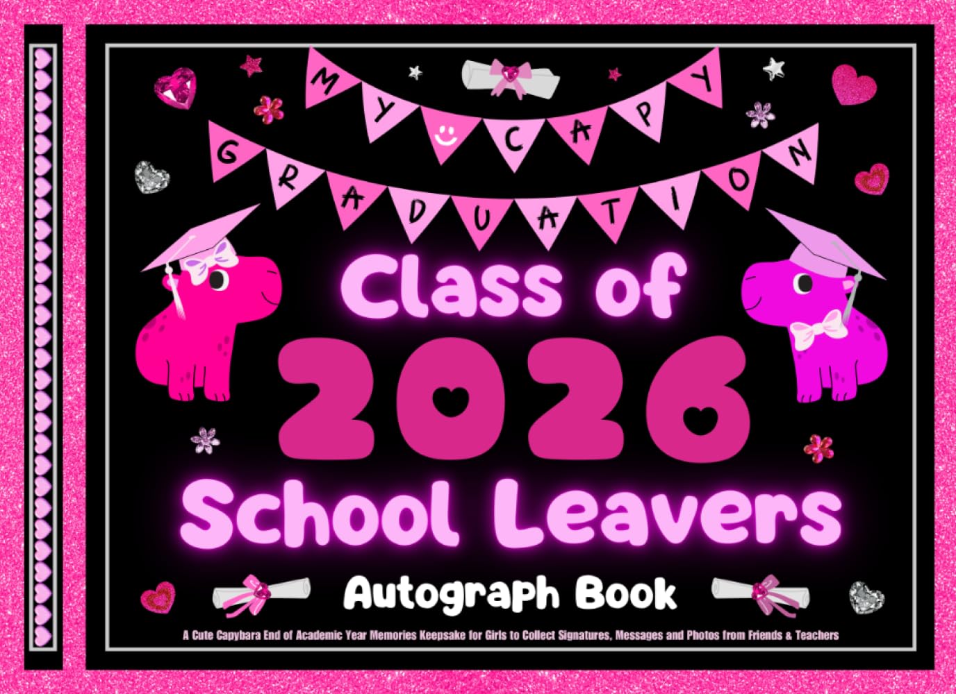 School Leavers Autograph Book: My Capy Graduation! A Cute Capybara End of Academic Year Memories Keepsake for Girls to Collect Signatures, Messages and Photos from Friends & Teachers