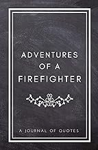 Adventures of A Firefighter: A Journal of Quotes: Prompted Quote Journal (5.25inx8in) Firefighter Gift for Women or Men, Firefighter Appreciation ... Memory Book, QUOTE BOOK FOR FIREFIGHTERS