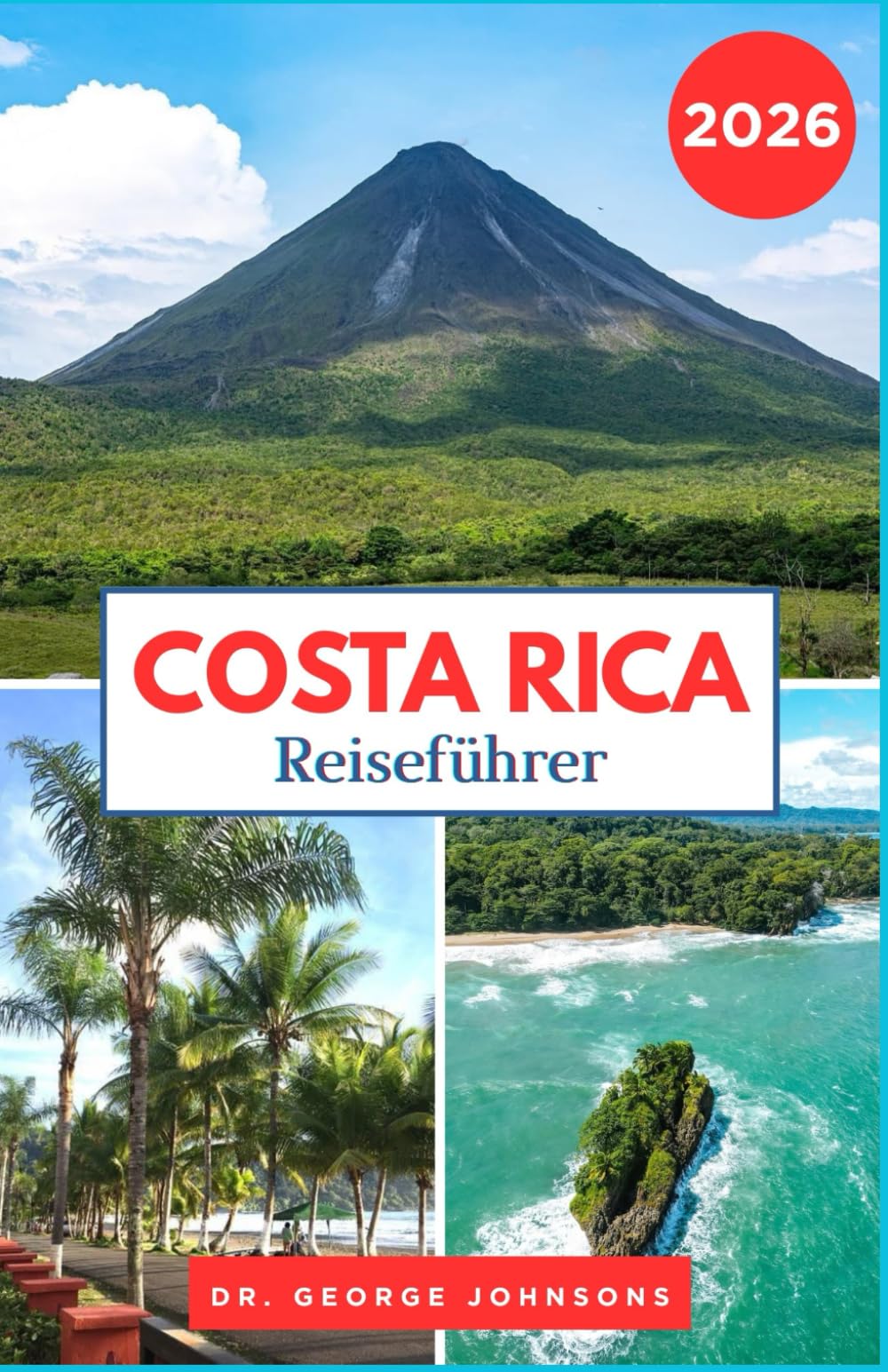 Costa Rica Reiseführer 2026: Entdecken Sie Costa Ricas atemberaubende Nationalparks, unberührte Strände und die lokale Kultur. (Die Bucket List für Reisende 2026)