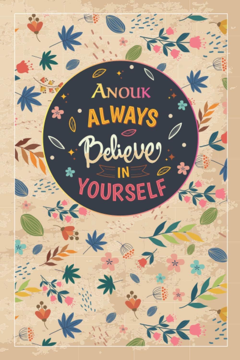 Anouk Always Believe In Yourself: Notebook/Journal Cute Gift for Anouk, Elegant Inspirational Motivation Quotes Cover, Practical Months & Days ... Lightweight and Compact, Premium Matte Finish