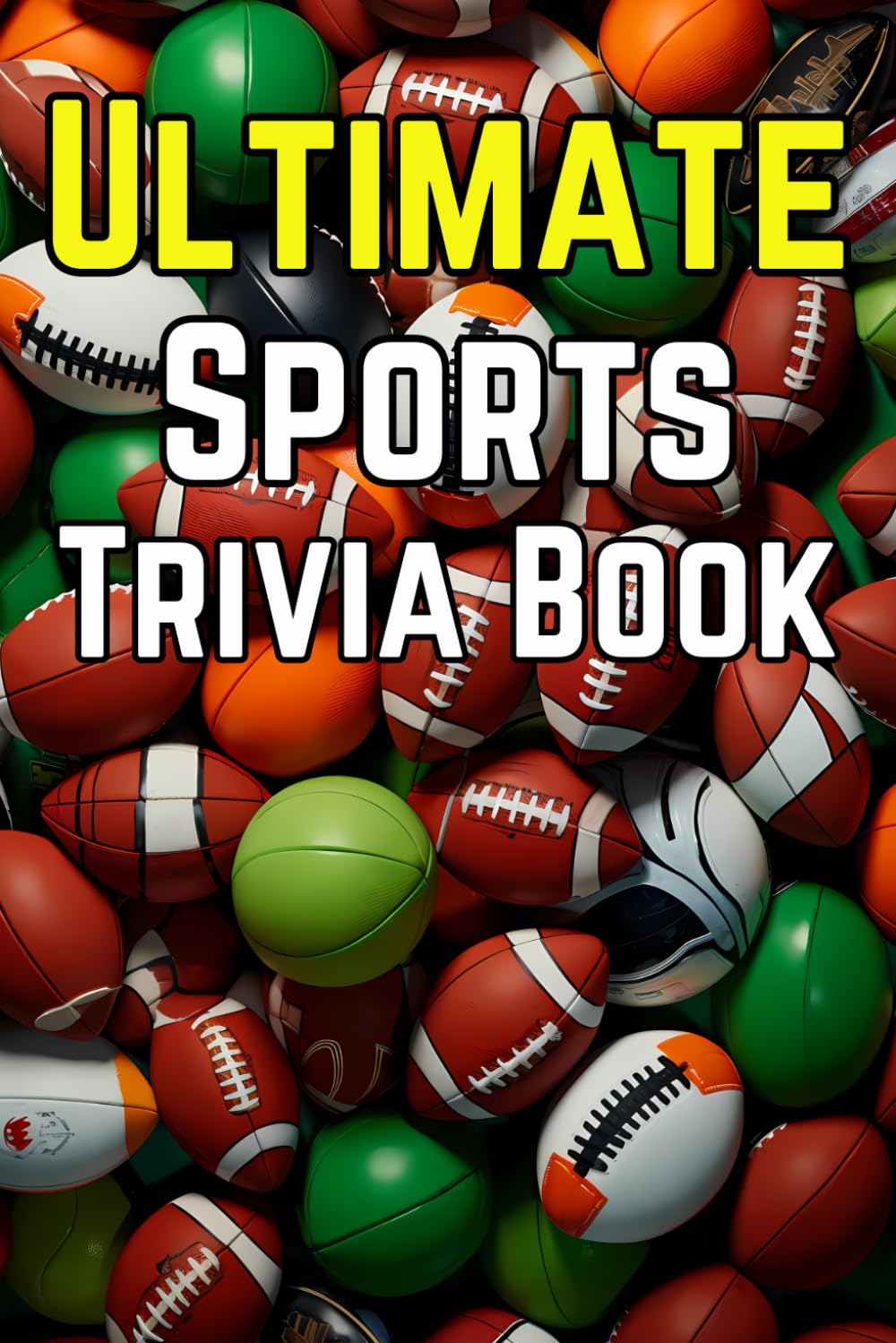 Ultimate Sports Trivia Book: Intriguing Multiple Choice Quiz Questions for Sports Lovers | With 200 Unique Facts for Great IQ Building