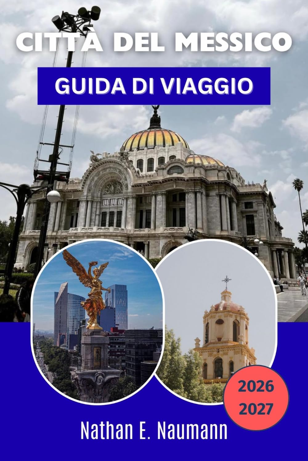 CITTÀ DEL MESSICO GUIDA DI VIAGGIO 2026-2027: Centro storico, Coyoacán, Roma Norte, Xochimilco, cibo, musei e consigli per la sicurezza