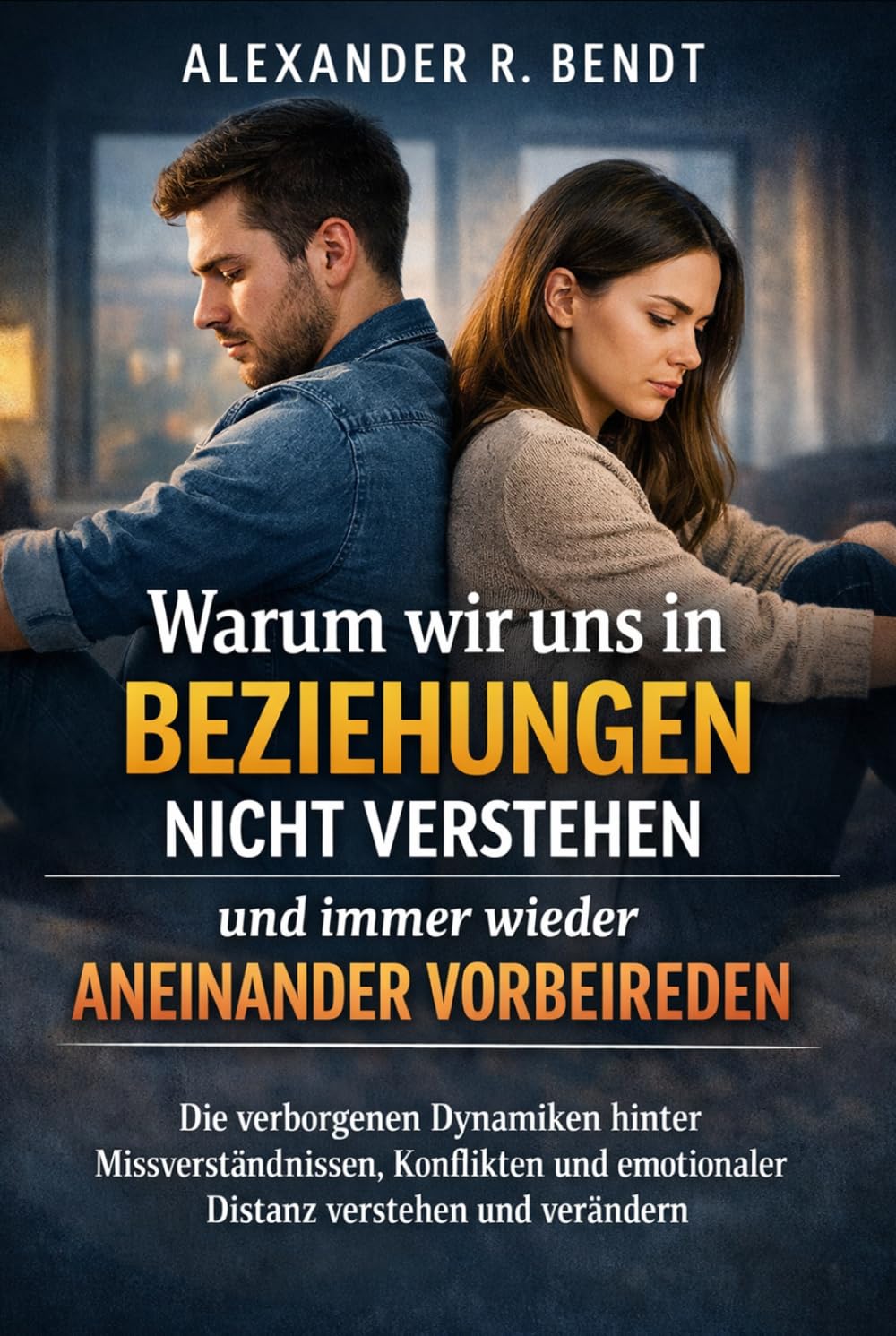 Warum wir uns in Beziehungen nicht verstehen und immer wieder aneinander vorbeireden: Die verborgenen Dynamiken hinter Missverständnissen, Konflikten ... (Beziehungen, Selbstwert & innere Muster)