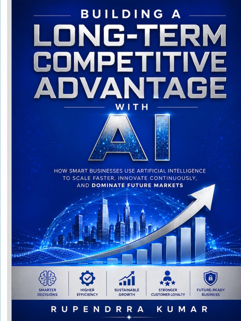 Building a Long-Term Competitive Advantage with AI How Smart Businesses Use Artificial Intelligence to Scale Faster, Innovate Continuously, and Dominate Future Markets