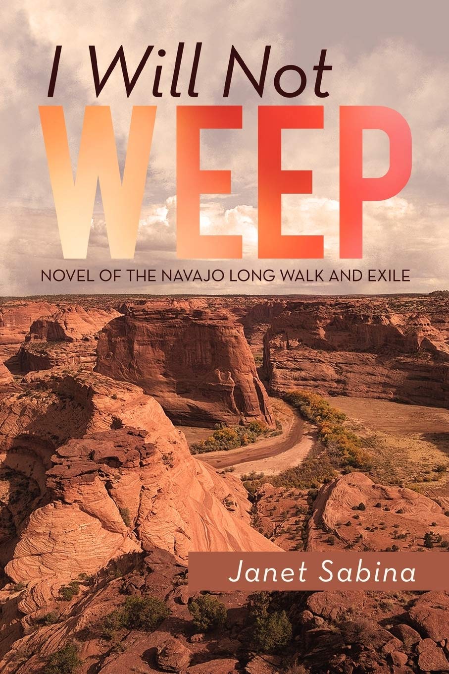 I Will Not Weep: A Novel of the Navajo Long Walk and Exile