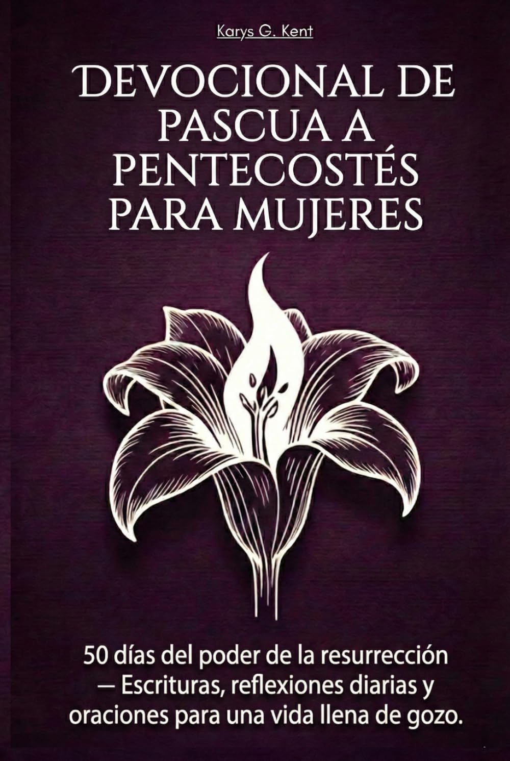 Devocional de Pascua a Pentecostés para mujeres: 50 días del poder de la resurrección — Escrituras, reflexiones diarias y oraciones para una vida llena de gozo.