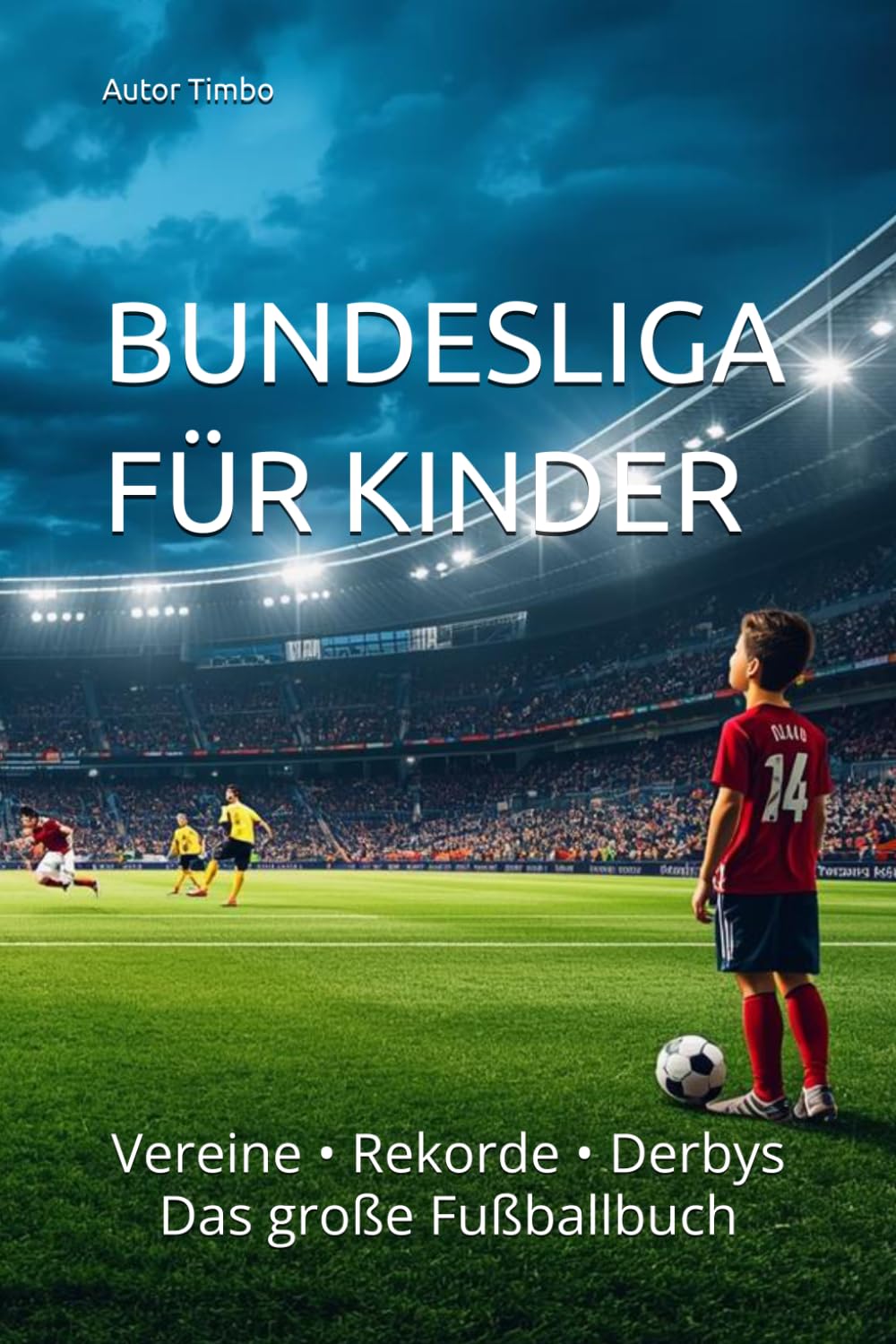 BUNDESLIGA FÜR KINDER: Vereine • Rekorde • Derbys Das große Fußballbuch
