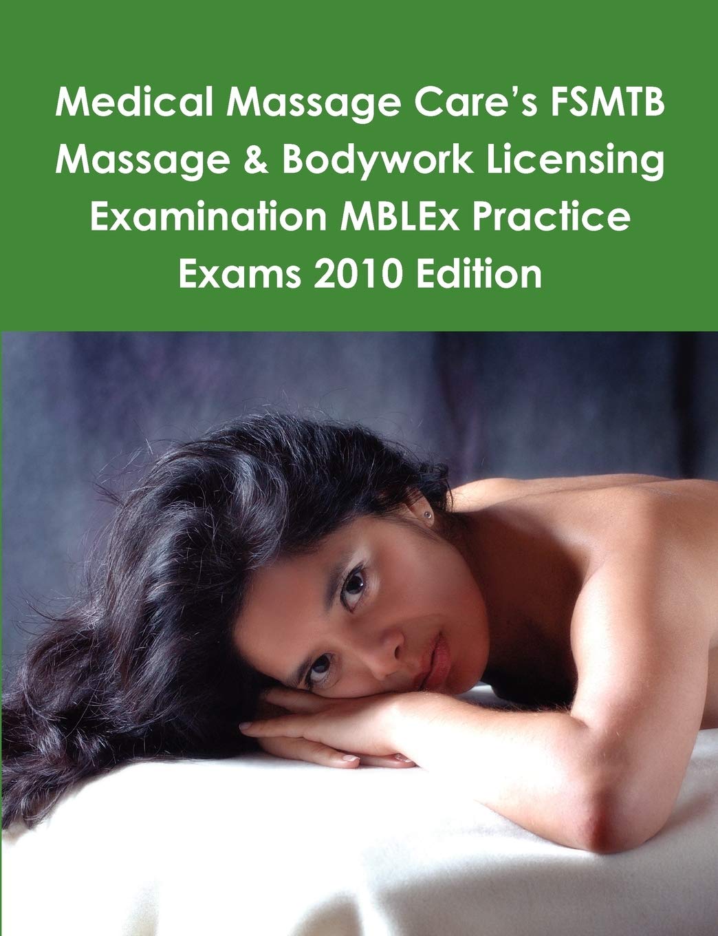 Medical Massage Care’s FSMTB Massage & Bodywork Licensing Examination MBLEx Practice Exams 2010 Edition