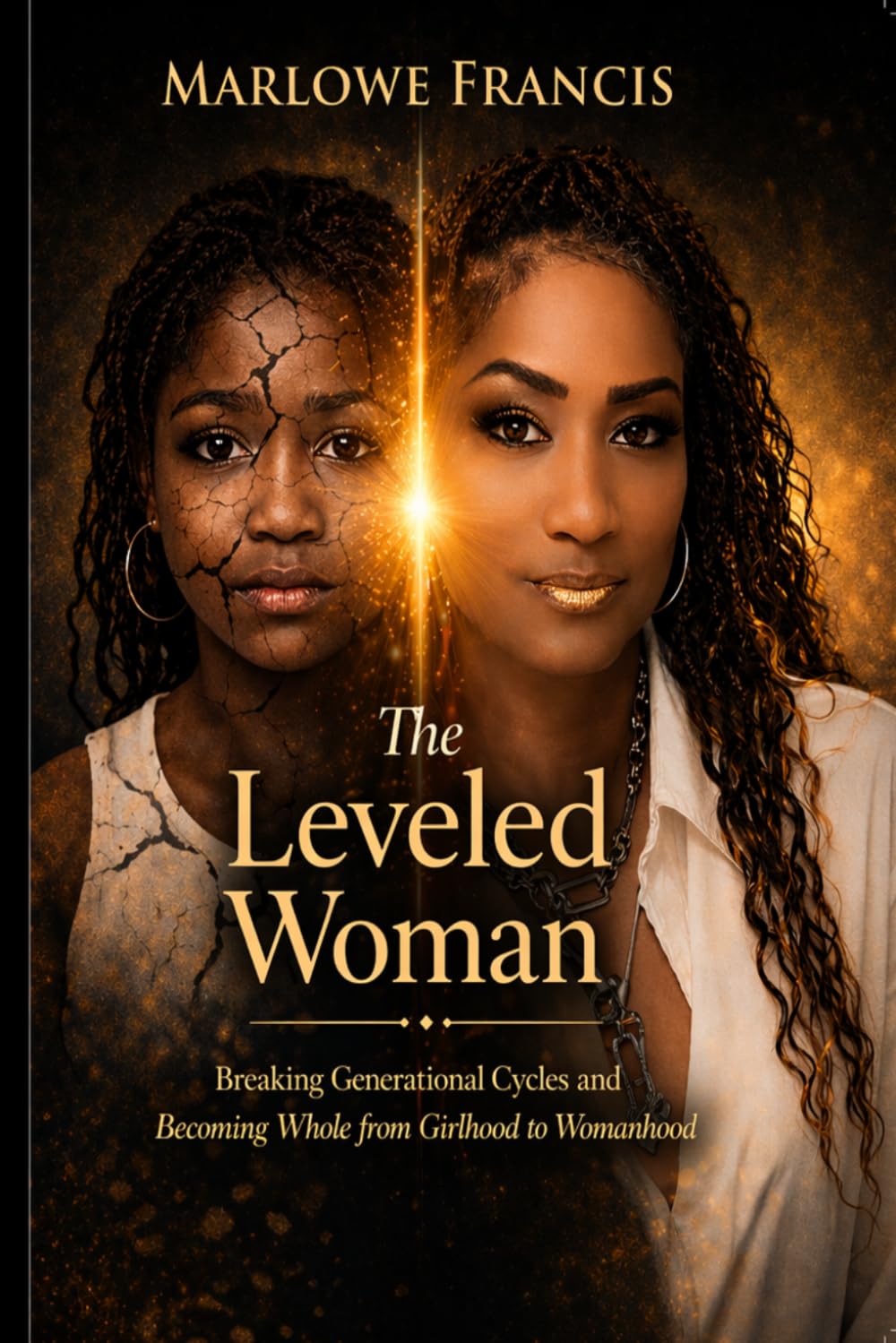 The Leveled Woman: Breaking Generational Cycles and Becoming Whole from Girlhood to Womanhood