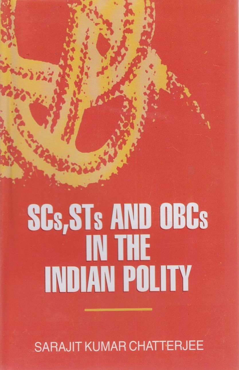 SCs STs and OBCs in the Indian Polity [Hardcover] [Jan 01, 2012] Sarajit Kumar Chatterjee