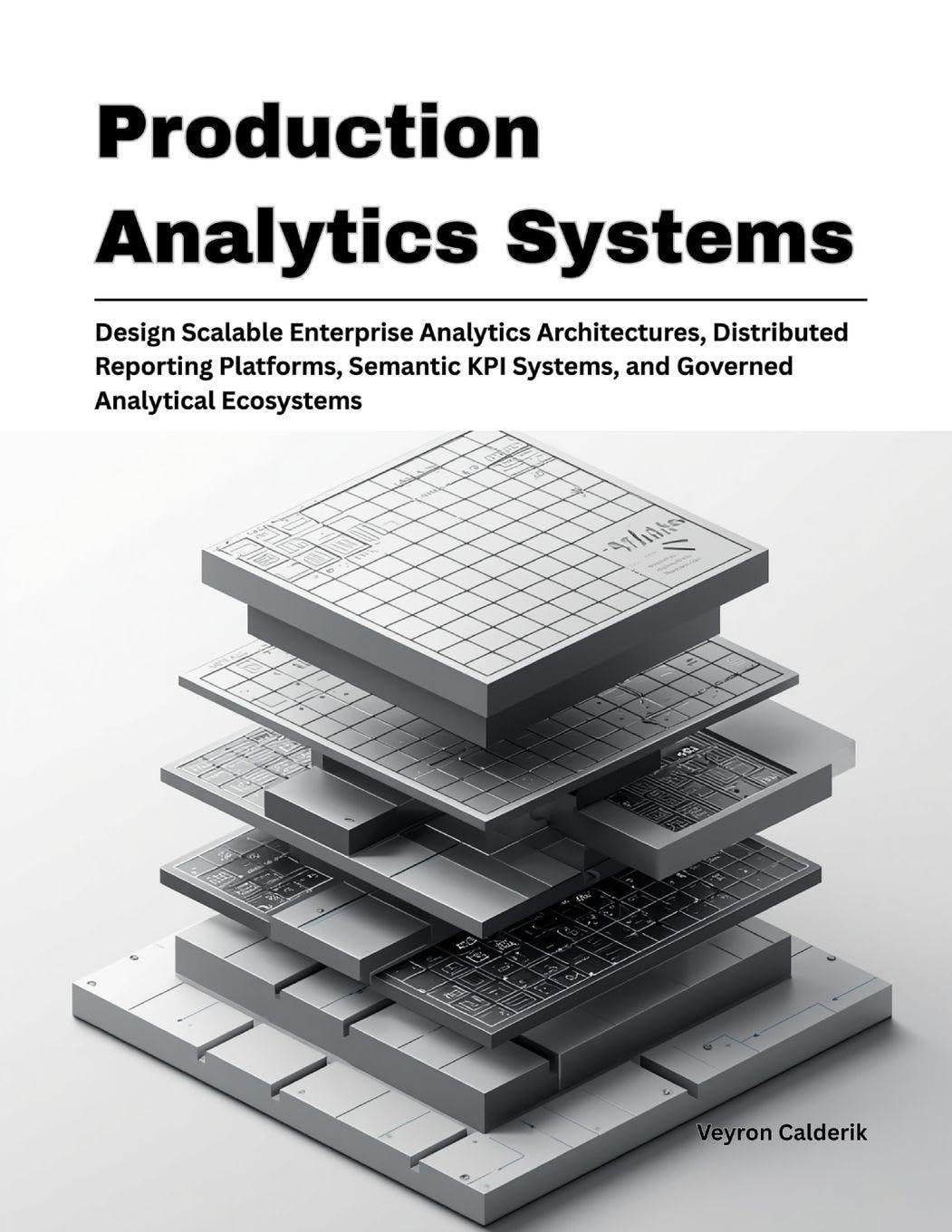 Production Analytics Systems: Design Scalable Enterprise Analytics Architectures, Distributed Reporting Platforms, Semantic KPI Systems, and Governed ... 6 (Production Systems Engineering Series)