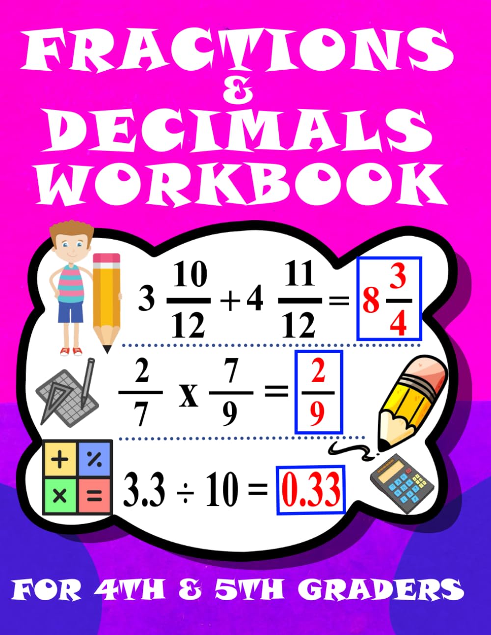 Fractions & Decimals Workbook for 4th & 5th Graders: (WITH ANSWERS) Fractions & Decimals Problems (conversion, addition, subtraction, multiplication, division) with Solutions