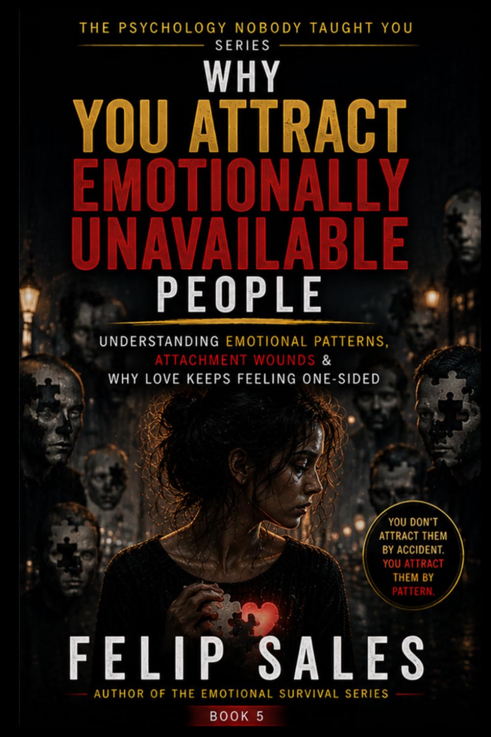 Why You Attract Emotionally Unavailable People: Understanding Emotional Patterns, Attachment Wounds & Why Love Keeps Feeling One-Sided (The Psychology Nobody Taught You)