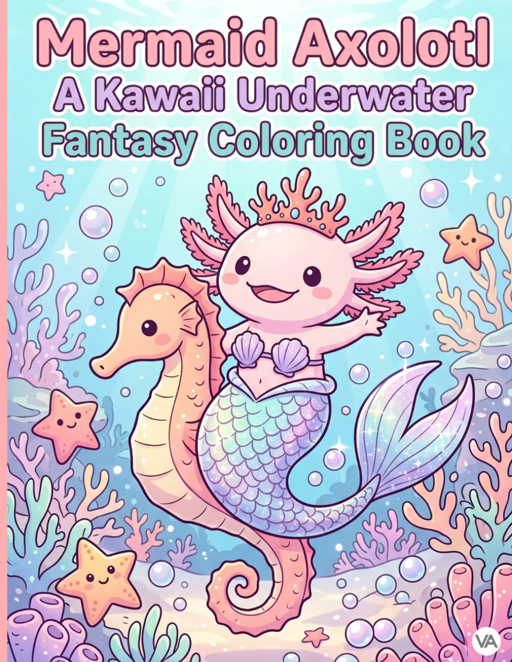 Mermaid Axolotl: A Kawaii Underwater Fantasy Coloring Book: Cute Axolotl Mermaids, Magic Sea Creatures, and Coral Reefs | Fun Ocean Activity Pages for Kids Ages 5-8, Boys, and Girls