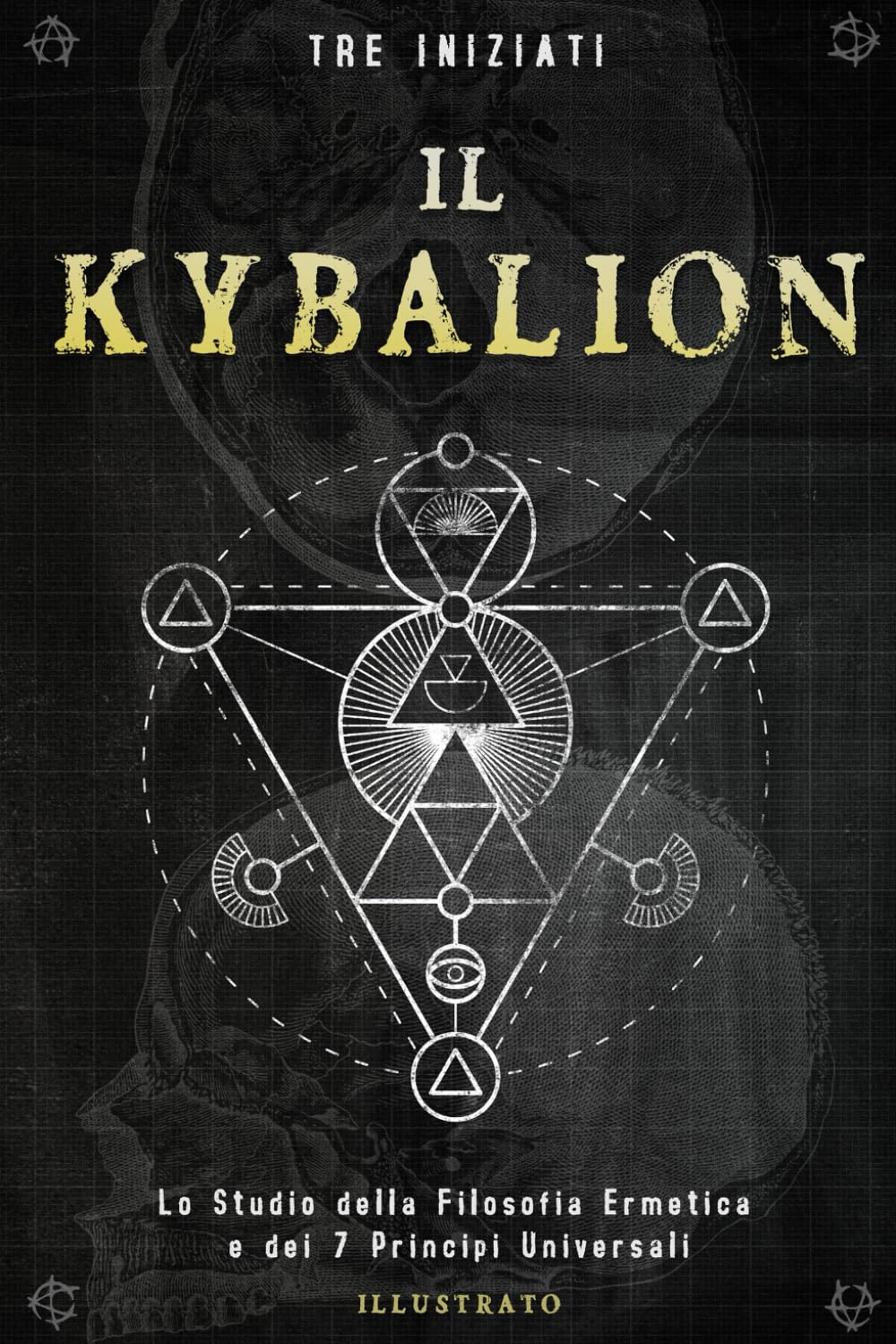Il Kybalion: Lo Studio della Filosofia Ermetica e dei 7 Principi Universali - Illustrato