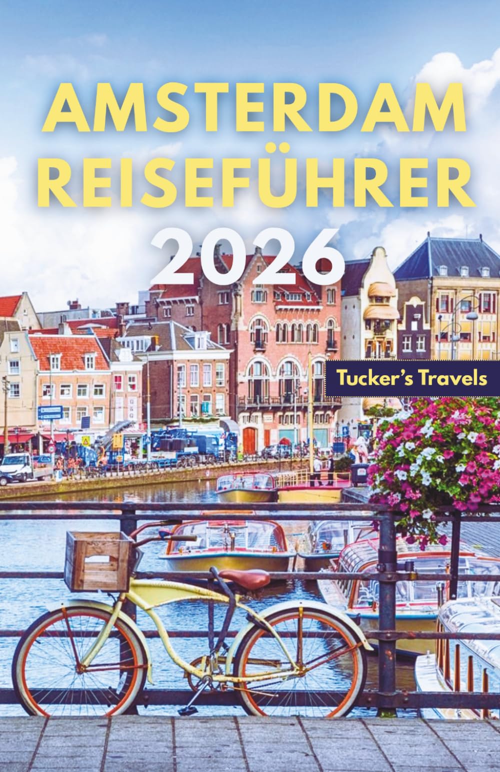 Amsterdam Reiseführer 2026: Erkunden Sie historische Kanäle und Weltklasse-Museen. Fahrradkultur, charmante Viertel Lokale Küche und einfache Reiserouten für Familien und Alleinreisende