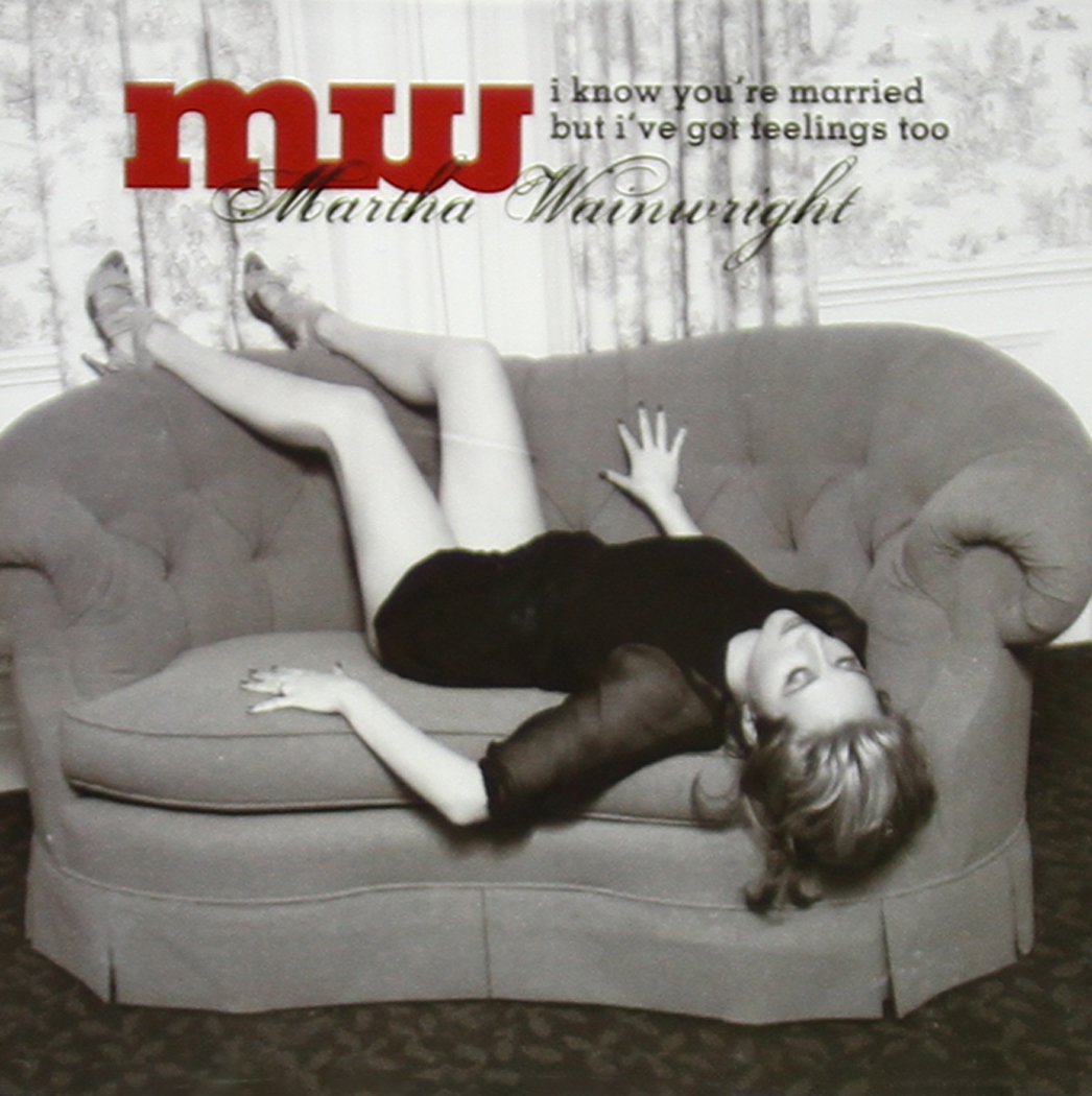 I Know You're Married But I'Ve Got Feelings Too [Audio CD] Martha Wainwright