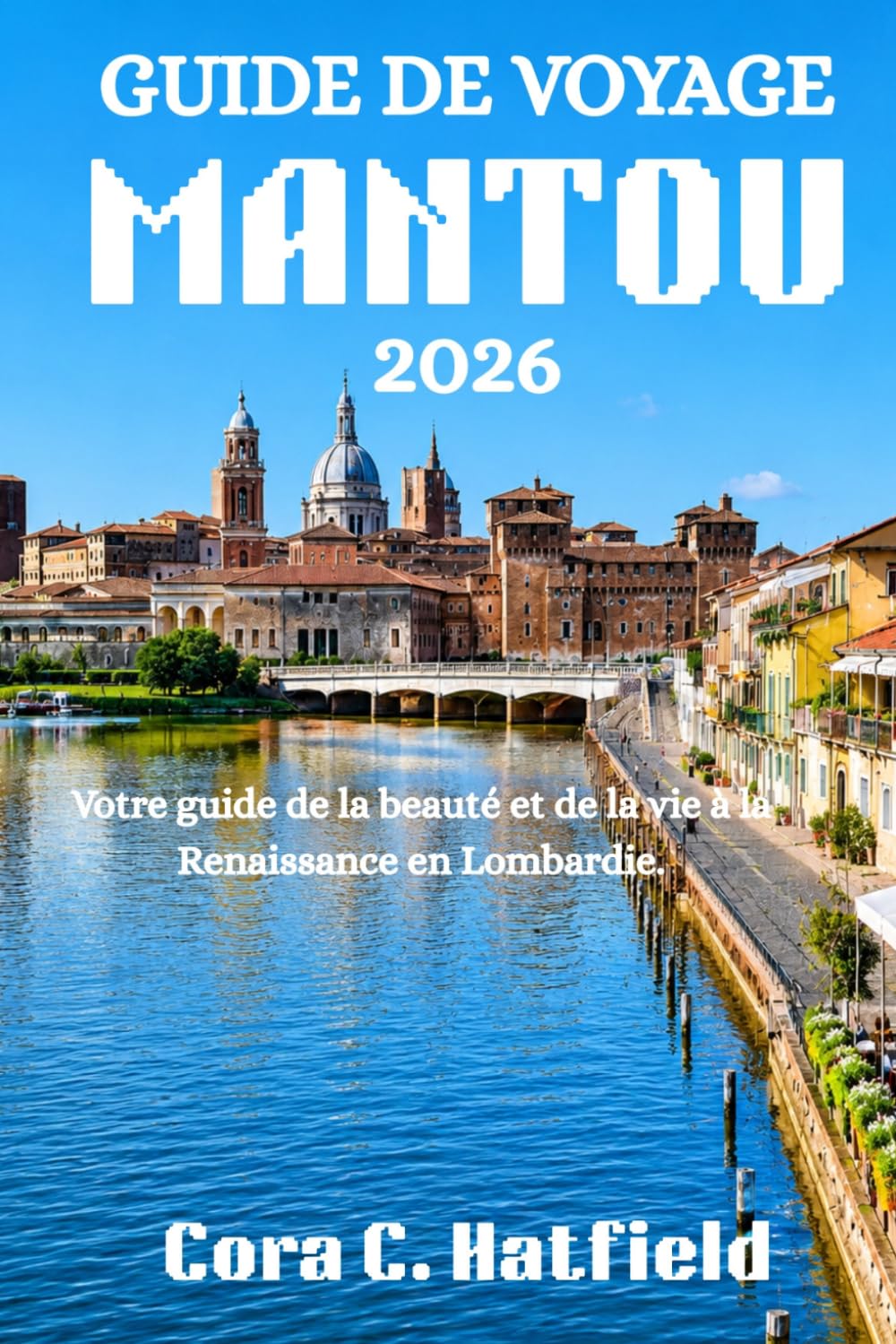 GUIDE DE VOYAGE MANTUA 2026: Votre guide de la beauté de la Renaissance et de l'art de vivre en Lombardie