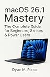 macOS 26.1 Mastery: The Complete Guide for Beginners, Seniors & Power Users