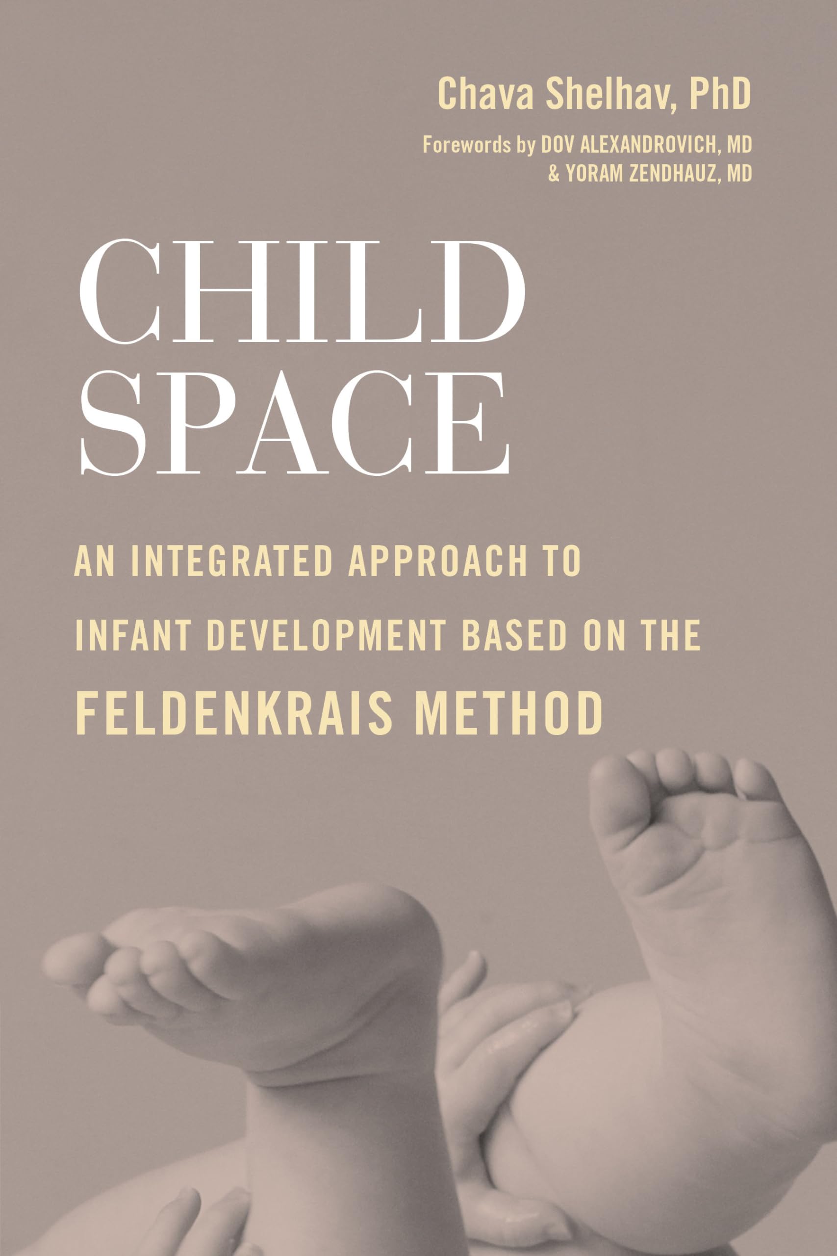 Child Space : An Integrated Approach to Infant Development Based on the Feldenkrais Method